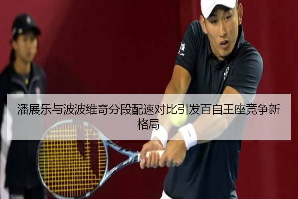 潘展乐与波波维奇分段配速对比引发百自王座竞争新格局