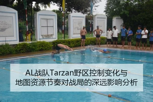 AL战队Tarzan野区控制变化与地图资源节奏对战局的深远影响分析